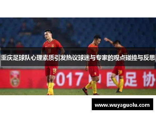 重庆足球队心理素质引发热议球迷与专家的观点碰撞与反思