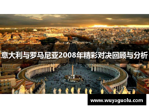 意大利与罗马尼亚2008年精彩对决回顾与分析